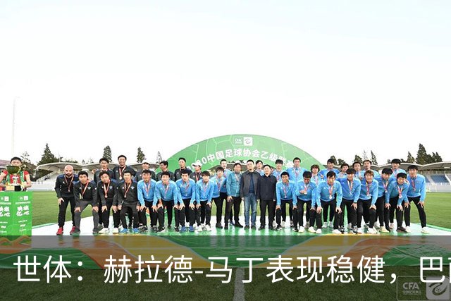 世体:赫拉德-马丁表现稳健,巴萨准备推进与他的续约