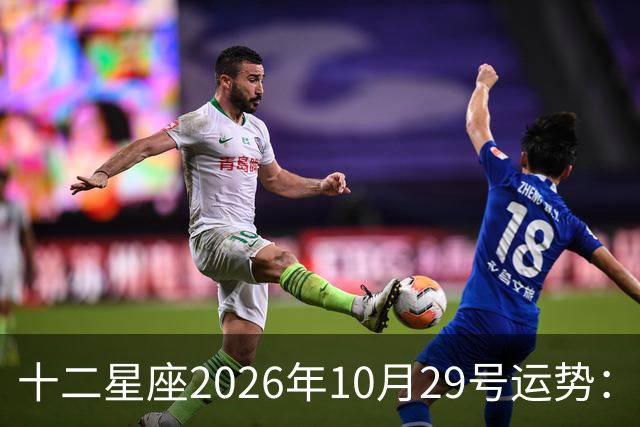 十二星座2026年10月29号运势：积极沟通、表达自己
