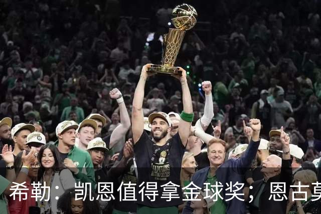 希勒：凯恩值得拿金球奖；恩古莫哈是个现象级天才