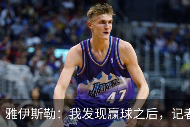 雅伊斯勒：我发现赢球之后，记者问我的问题就少了